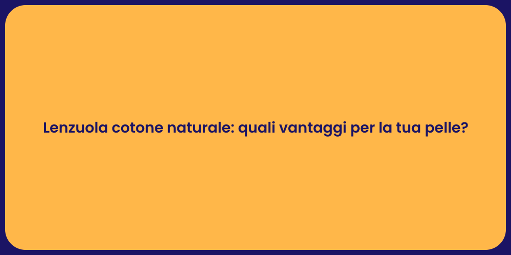 Lenzuola cotone naturale: quali vantaggi per la tua pelle?
