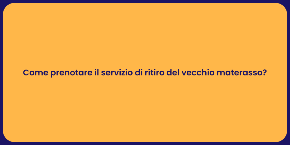 Come prenotare il servizio di ritiro del vecchio materasso?