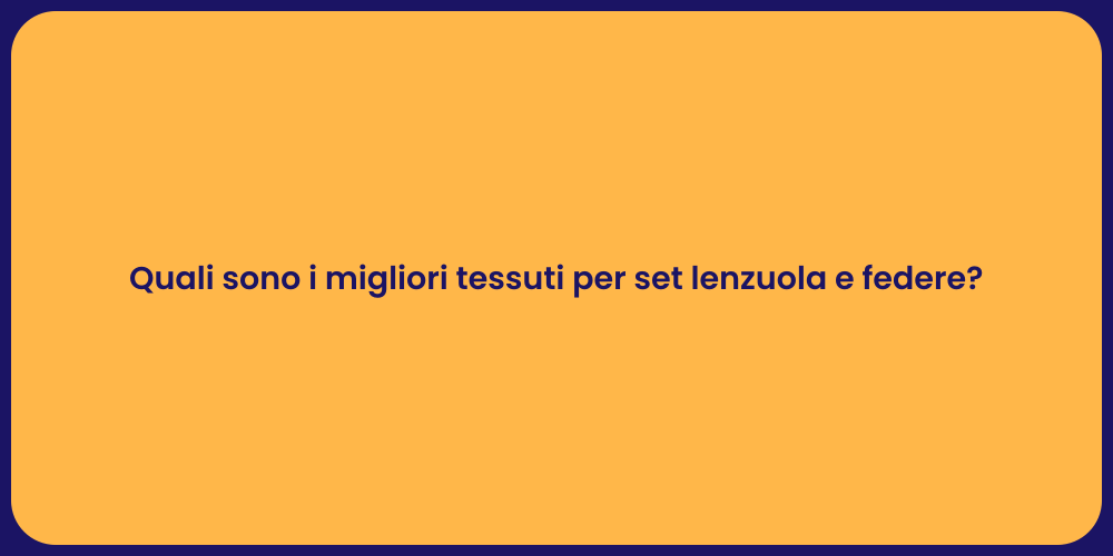 Quali sono i migliori tessuti per set lenzuola e federe?