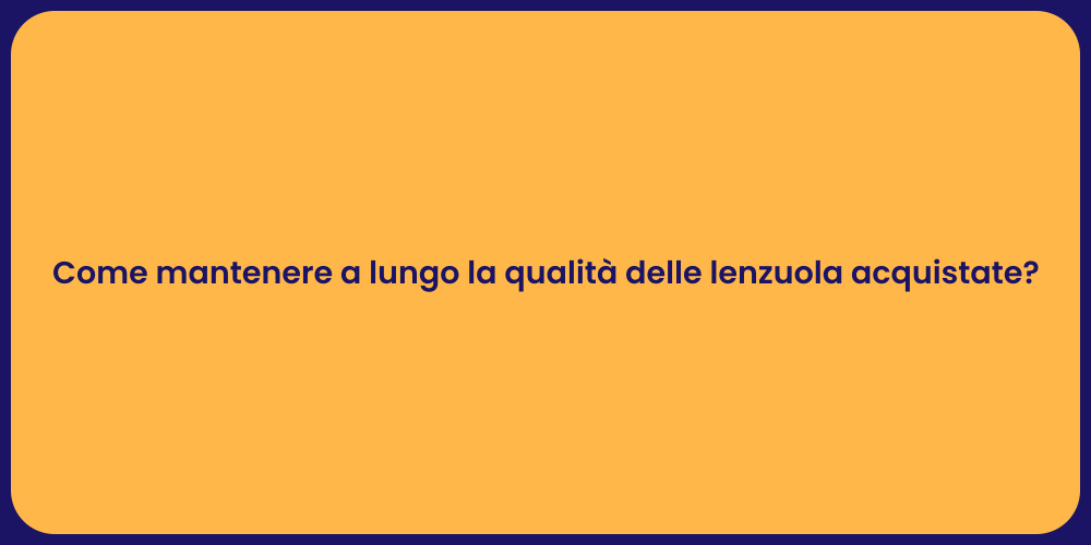 Come mantenere a lungo la qualità delle lenzuola acquistate?