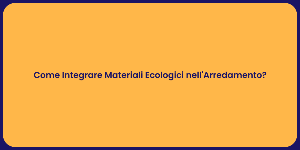 Come Integrare Materiali Ecologici nell'Arredamento?