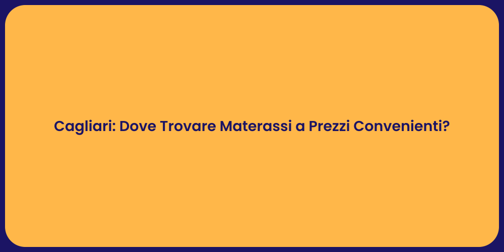 Cagliari: Dove Trovare Materassi a Prezzi Convenienti?