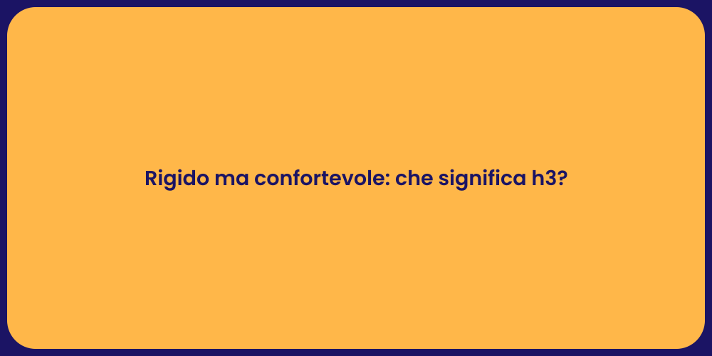 Rigido ma confortevole: che significa h3?