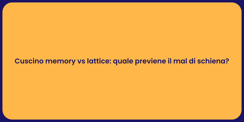 Cuscino memory vs lattice: quale previene il mal di schiena?
