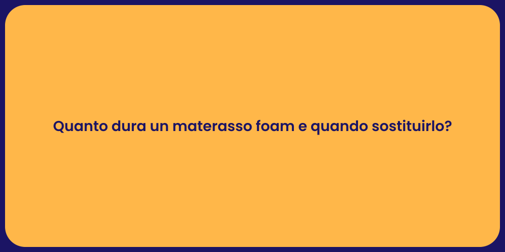Quanto dura un materasso foam e quando sostituirlo?