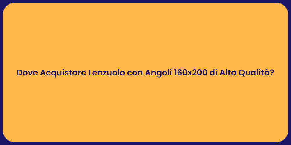 Dove Acquistare Lenzuolo con Angoli 160x200 di Alta Qualità?