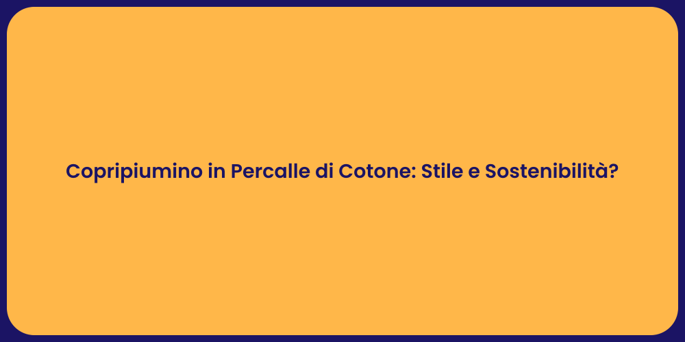 Copripiumino in Percalle di Cotone: Stile e Sostenibilità?