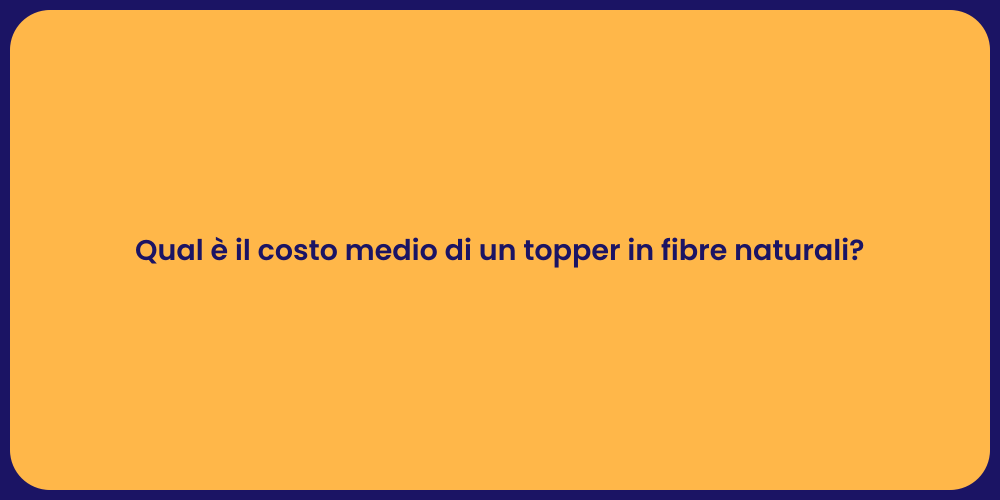Qual è il costo medio di un topper in fibre naturali?