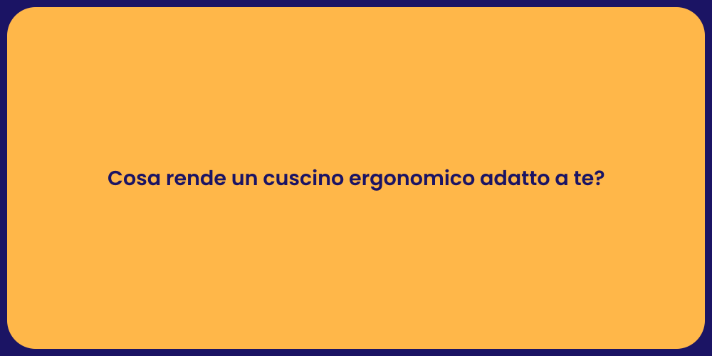 Cosa rende un cuscino ergonomico adatto a te?