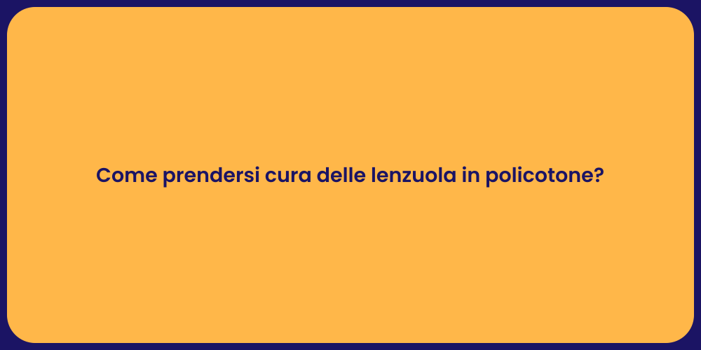 Come prendersi cura delle lenzuola in policotone?