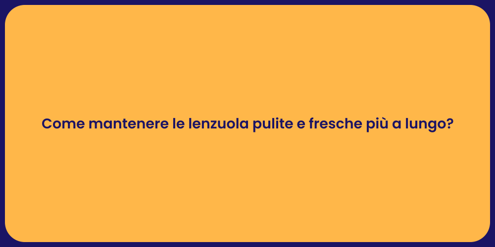 Come mantenere le lenzuola pulite e fresche più a lungo?