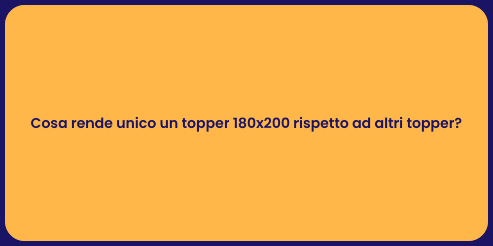 Cosa rende unico un topper 180x200 rispetto ad altri topper?