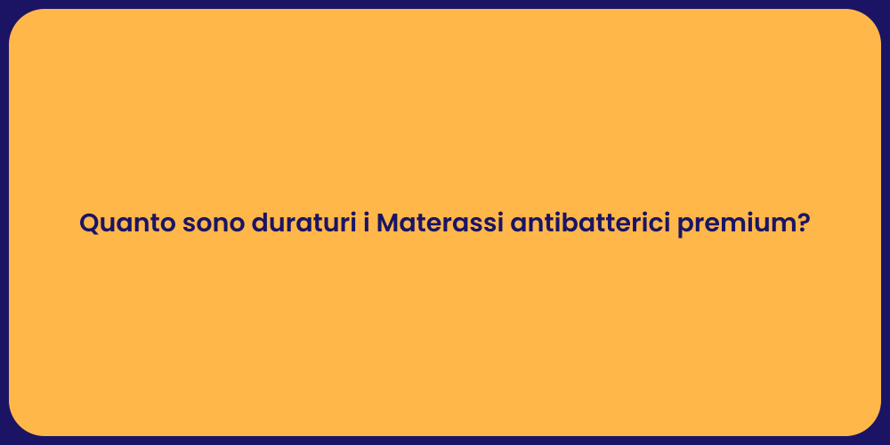 Quanto sono duraturi i Materassi antibatterici premium?