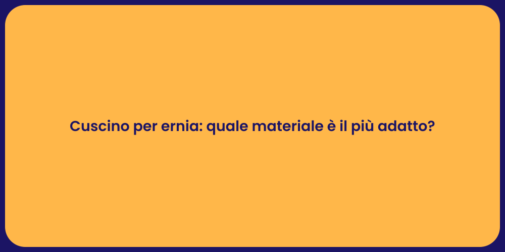 Cuscino per ernia: quale materiale è il più adatto?
