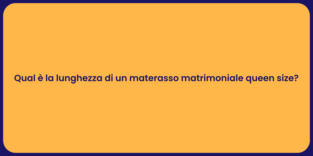 Qual è la lunghezza di un materasso matrimoniale queen size?