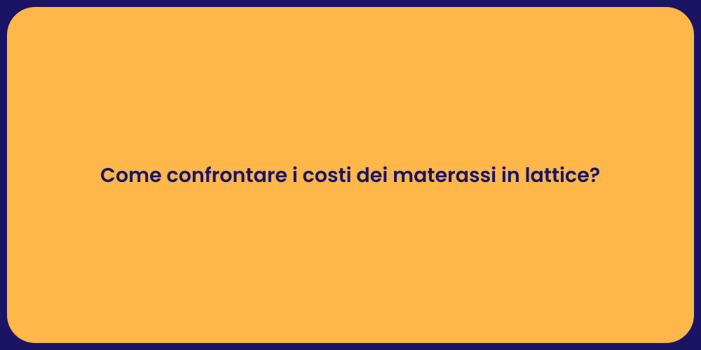 Come confrontare i costi dei materassi in lattice?