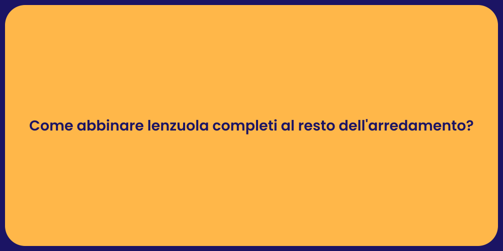 Come abbinare lenzuola completi al resto dell'arredamento?