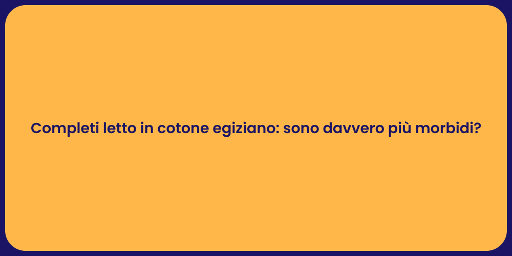 Completi letto in cotone egiziano: sono davvero più morbidi?