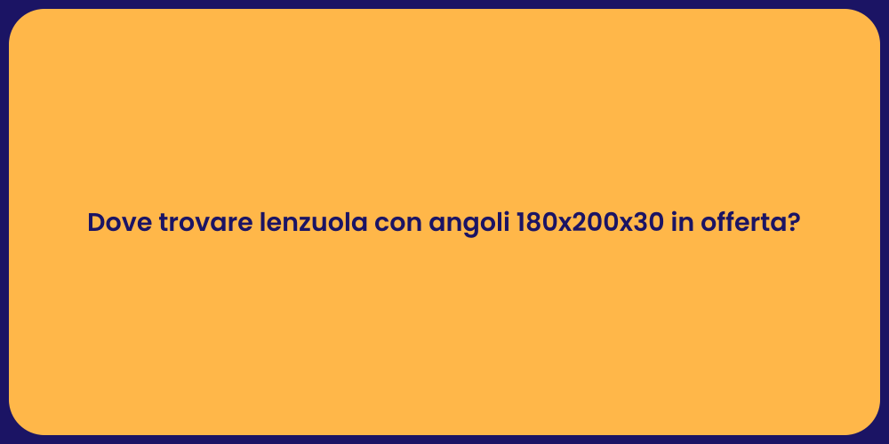 Dove trovare lenzuola con angoli 180x200x30 in offerta?