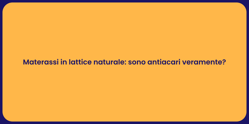 Materassi in lattice naturale: sono antiacari veramente?