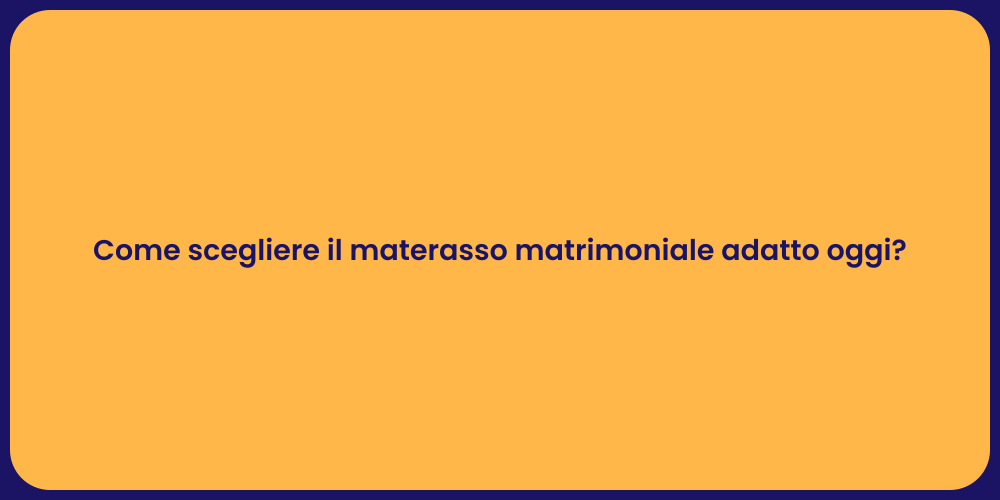 Come scegliere il materasso matrimoniale adatto oggi?