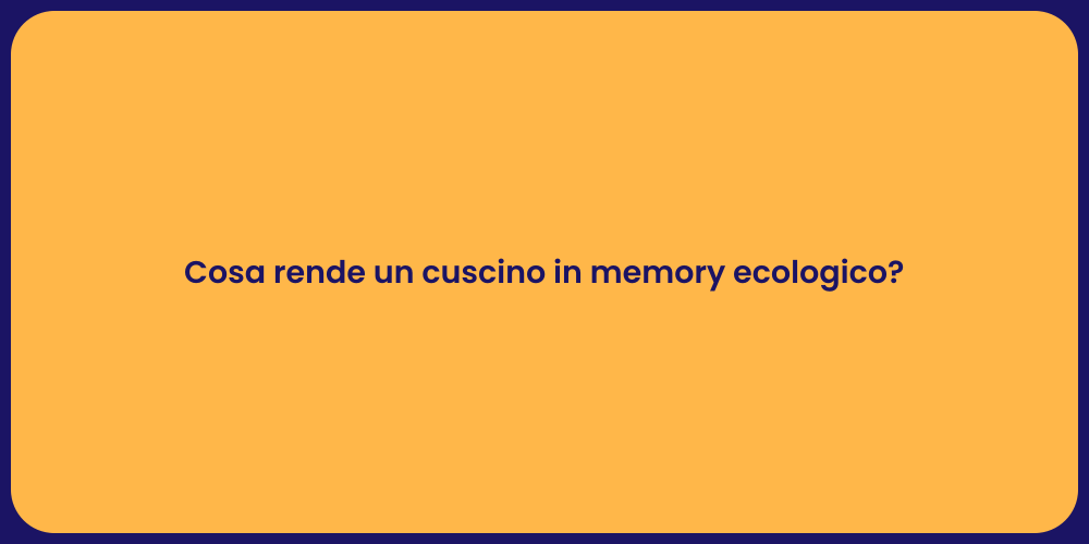 Cosa rende un cuscino in memory ecologico?