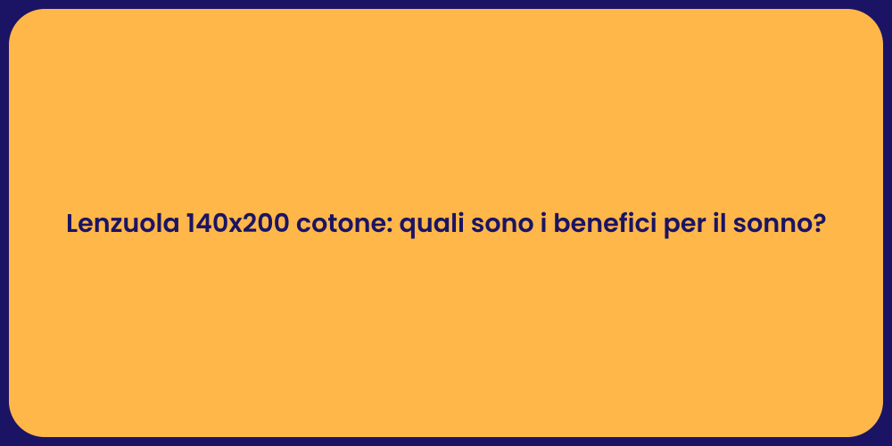 Lenzuola 140x200 cotone: quali sono i benefici per il sonno?