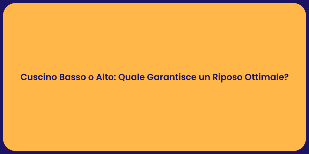 Cuscino Basso o Alto: Quale Garantisce un Riposo Ottimale?