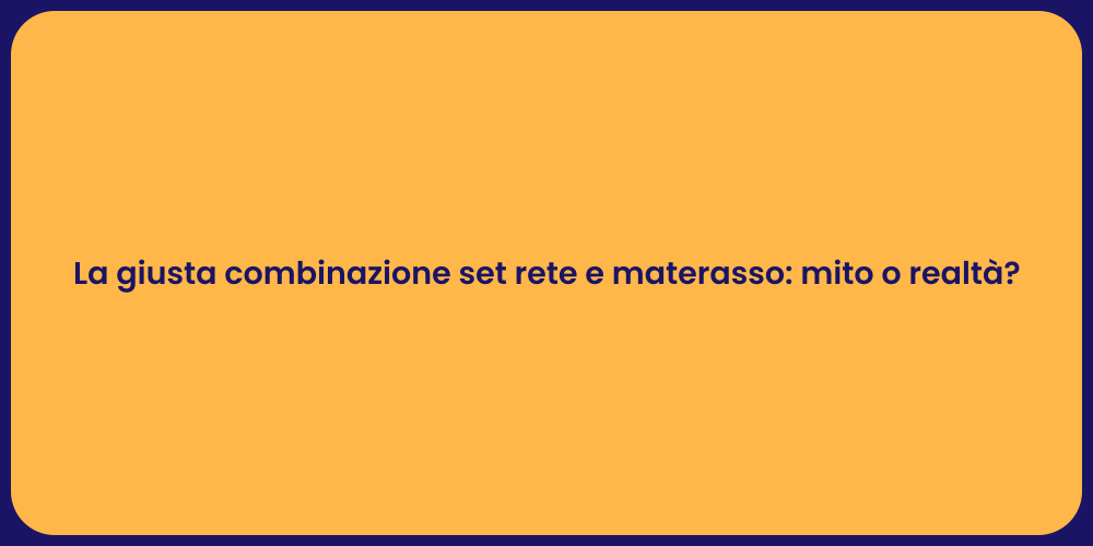 La giusta combinazione set rete e materasso: mito o realtà?