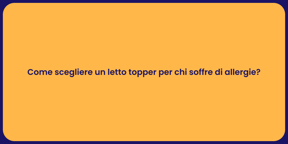 Come scegliere un letto topper per chi soffre di allergie?