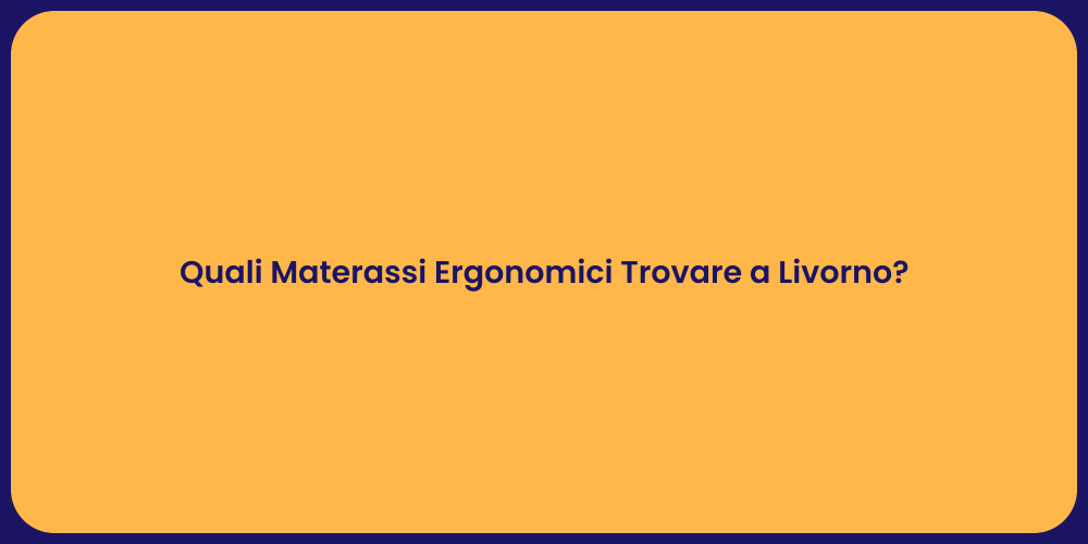 Quali Materassi Ergonomici Trovare a Livorno?