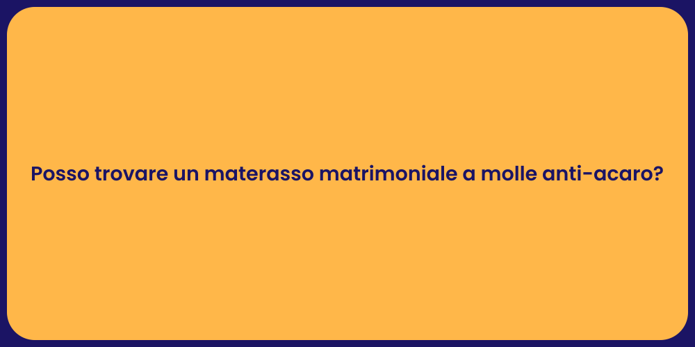 Posso trovare un materasso matrimoniale a molle anti-acaro?
