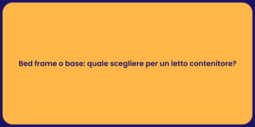 Bed frame o base: quale scegliere per un letto contenitore?