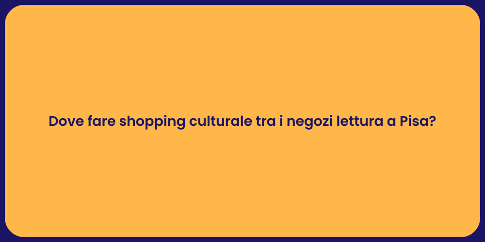 Dove fare shopping culturale tra i negozi lettura a Pisa?