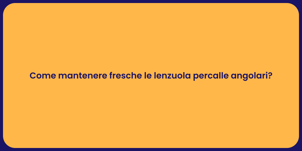 Come mantenere fresche le lenzuola percalle angolari?