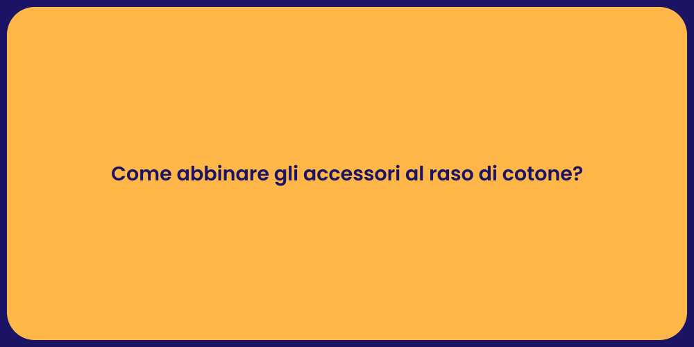 Come abbinare gli accessori al raso di cotone?