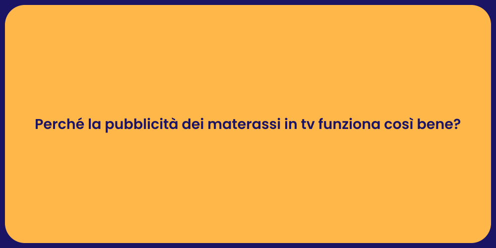 Perché la pubblicità dei materassi in tv funziona così bene?