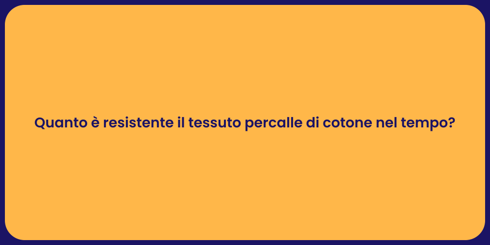 Quanto è resistente il tessuto percalle di cotone nel tempo?