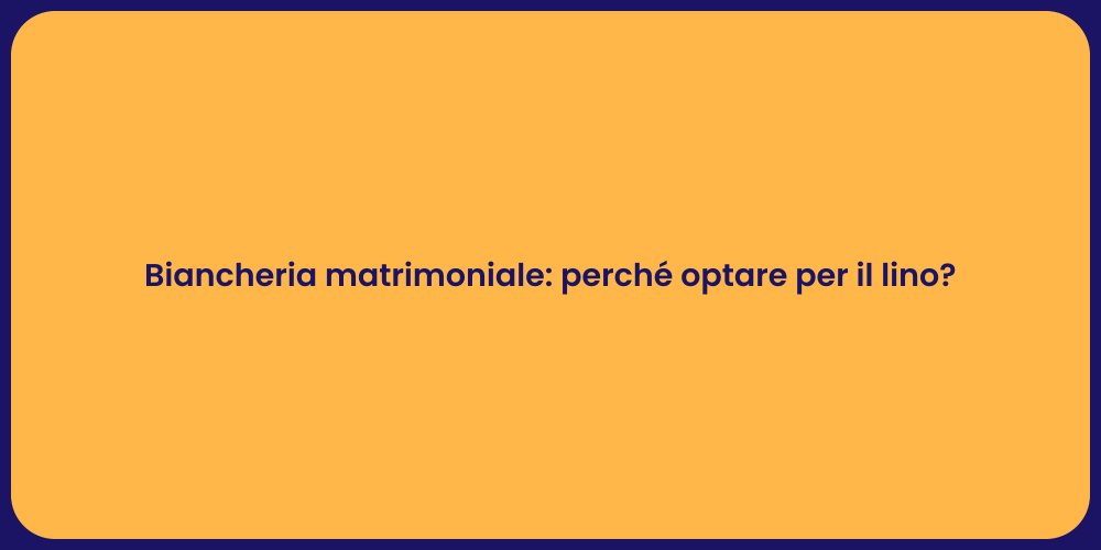 Biancheria matrimoniale: perché optare per il lino?