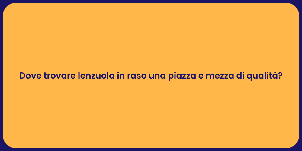 Dove trovare lenzuola in raso una piazza e mezza di qualità?