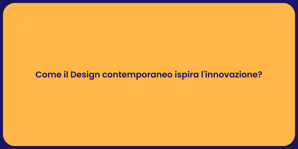 Come il Design contemporaneo ispira l'innovazione?