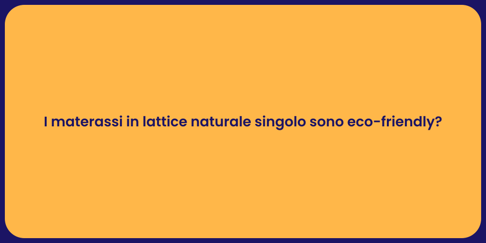 I materassi in lattice naturale singolo sono eco-friendly?
