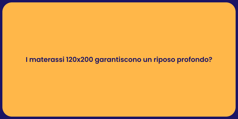 I materassi 120x200 garantiscono un riposo profondo?