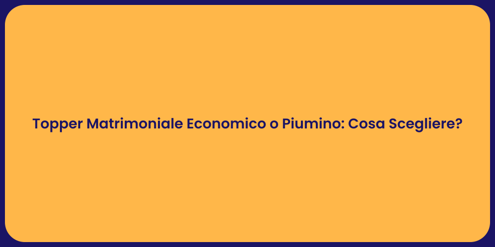 Topper Matrimoniale Economico o Piumino: Cosa Scegliere?