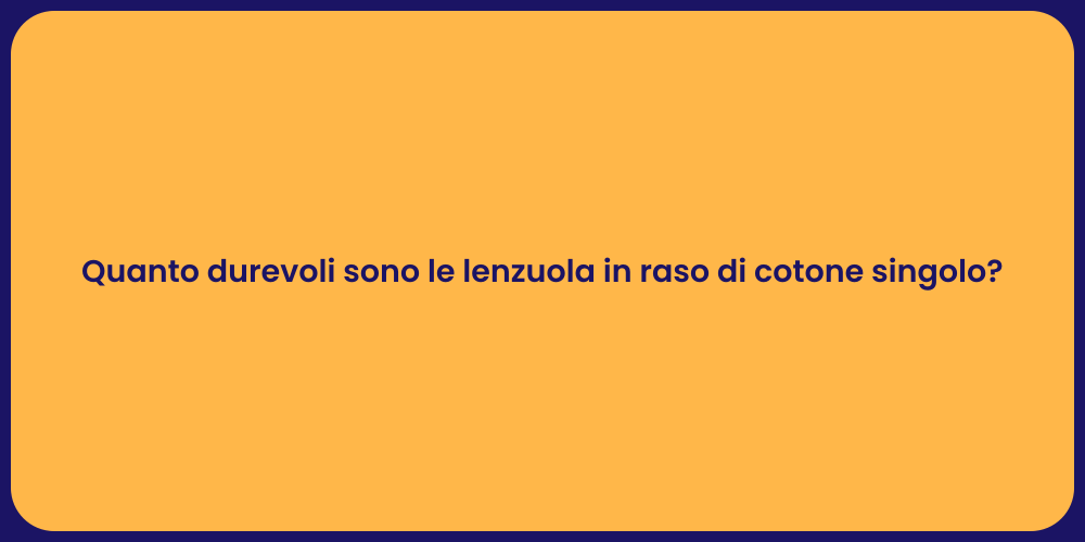Quanto durevoli sono le lenzuola in raso di cotone singolo?