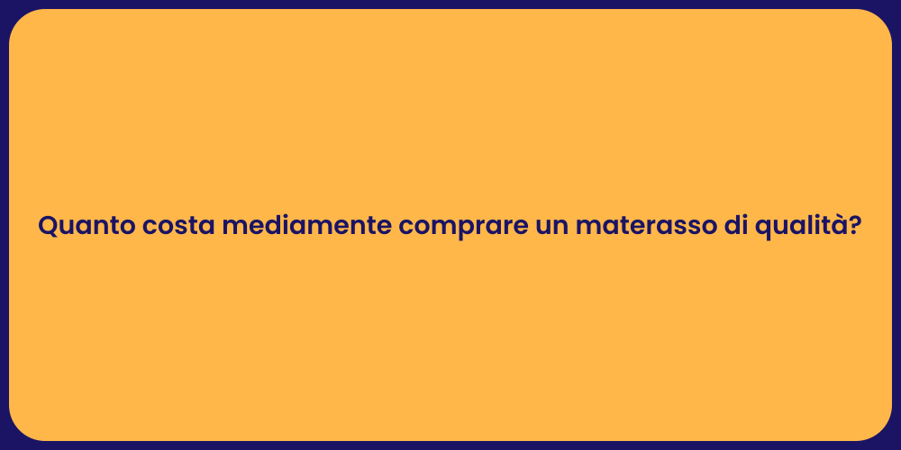 Quanto costa mediamente comprare un materasso di qualità?