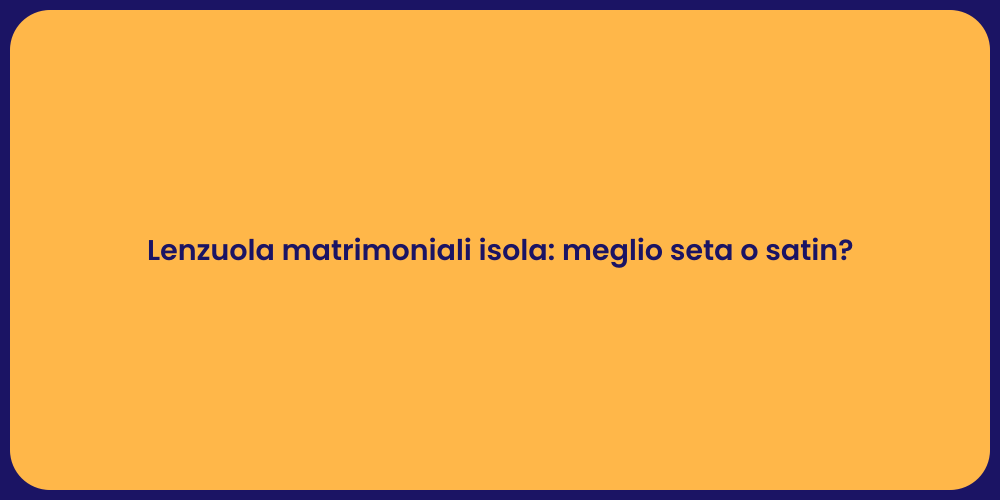 Lenzuola matrimoniali isola: meglio seta o satin?