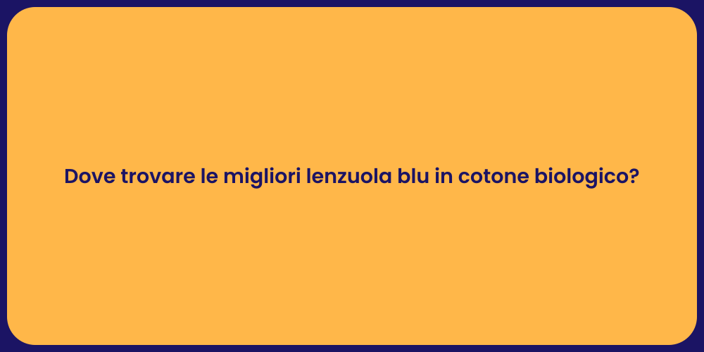 Dove trovare le migliori lenzuola blu in cotone biologico?
