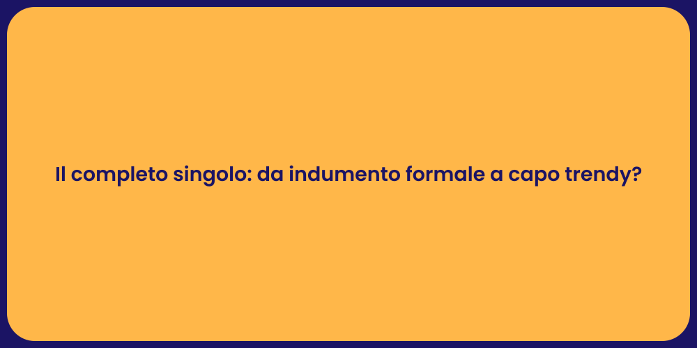 Il completo singolo: da indumento formale a capo trendy?