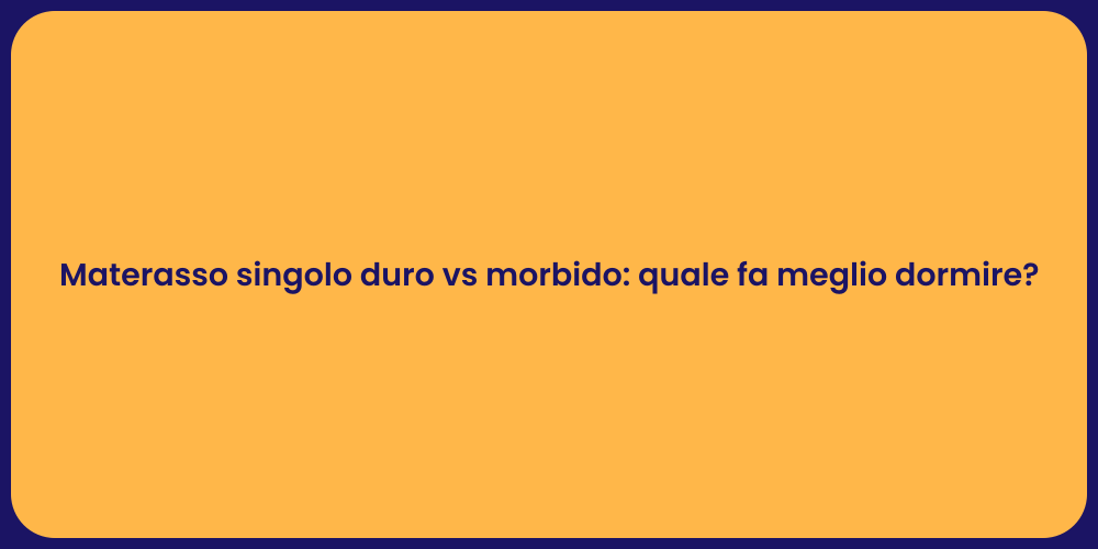 Materasso singolo duro vs morbido: quale fa meglio dormire?